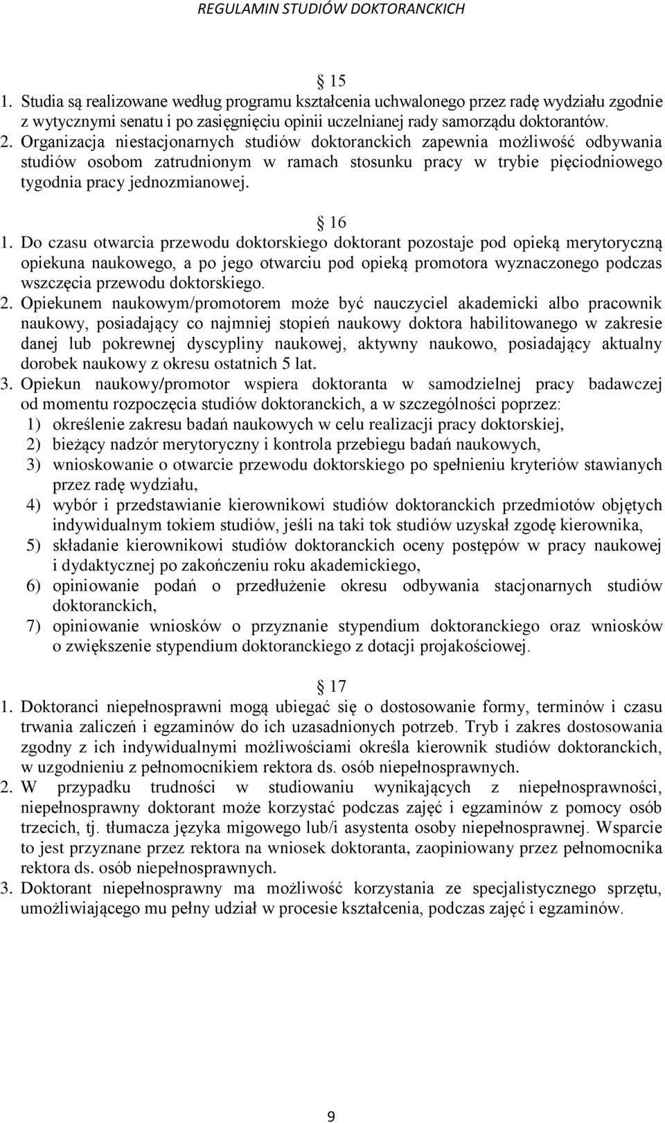 Do czasu otwarcia przewodu doktorskiego doktorant pozostaje pod opieką merytoryczną opiekuna naukowego, a po jego otwarciu pod opieką promotora wyznaczonego podczas wszczęcia przewodu doktorskiego. 2.