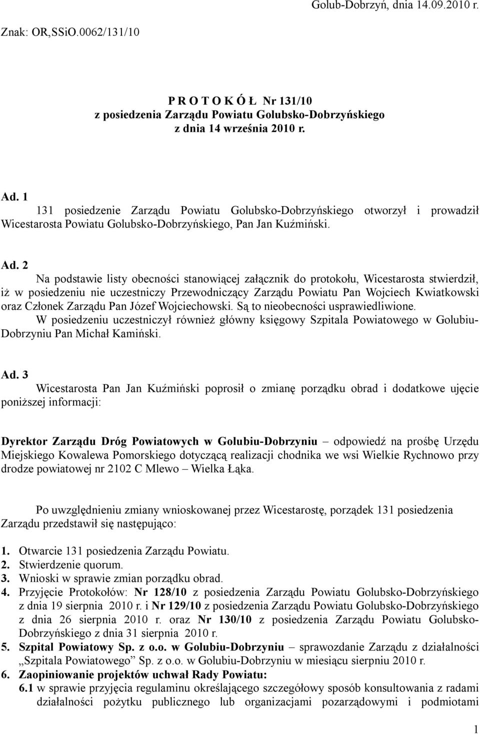 2 Na podstawie listy obecności stanowiącej załącznik do protokołu, Wicestarosta stwierdził, iż w posiedzeniu nie uczestniczy Przewodniczący Zarządu Powiatu Pan Wojciech Kwiatkowski oraz Członek