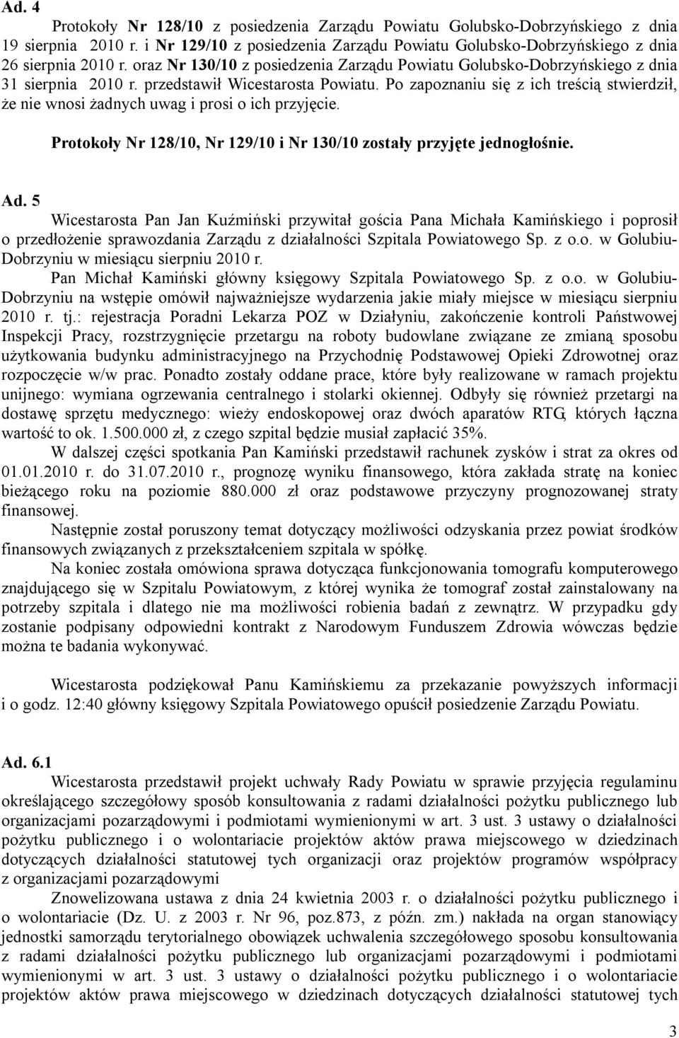 Po zapoznaniu się z ich treścią stwierdził, że nie wnosi żadnych uwag i prosi o ich przyjęcie. Protokoły Nr 128/10, Nr 129/10 i Nr 130/10 zostały przyjęte jednogłośnie. Ad.