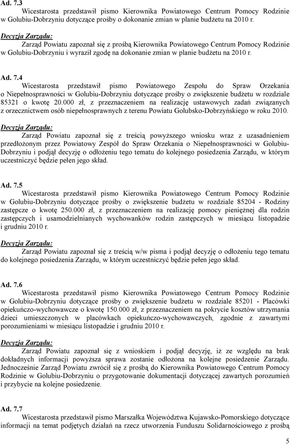 4 Wicestarosta przedstawił pismo Powiatowego Zespołu do Spraw Orzekania o Niepełnosprawności w Golubiu-Dobrzyniu dotyczące prośby o zwiększenie budżetu w rozdziale 85321 o kwotę 20.