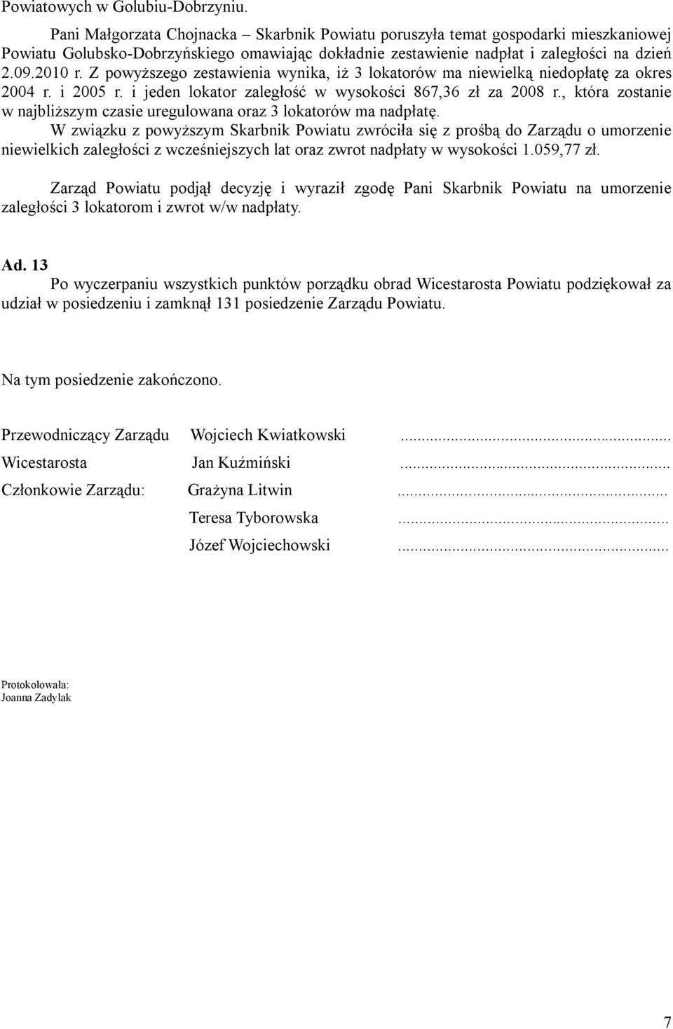 Z powyższego zestawienia wynika, iż 3 lokatorów ma niewielką niedopłatę za okres 2004 r. i 2005 r. i jeden lokator zaległość w wysokości 867,36 zł za 2008 r.