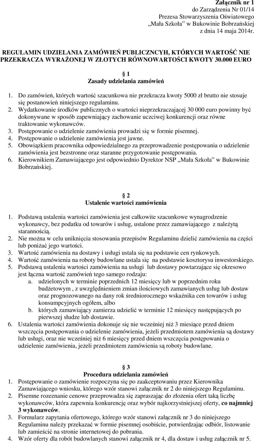 Wydatkowanie środków publicznych o wartości nieprzekraczającej 30 000 euro powinny być dokonywane w sposób zapewniający zachowanie uczciwej konkurencji oraz równe traktowanie wykonawców. 3. Postępowanie o udzielenie zamówienia prowadzi się w formie pisemnej.