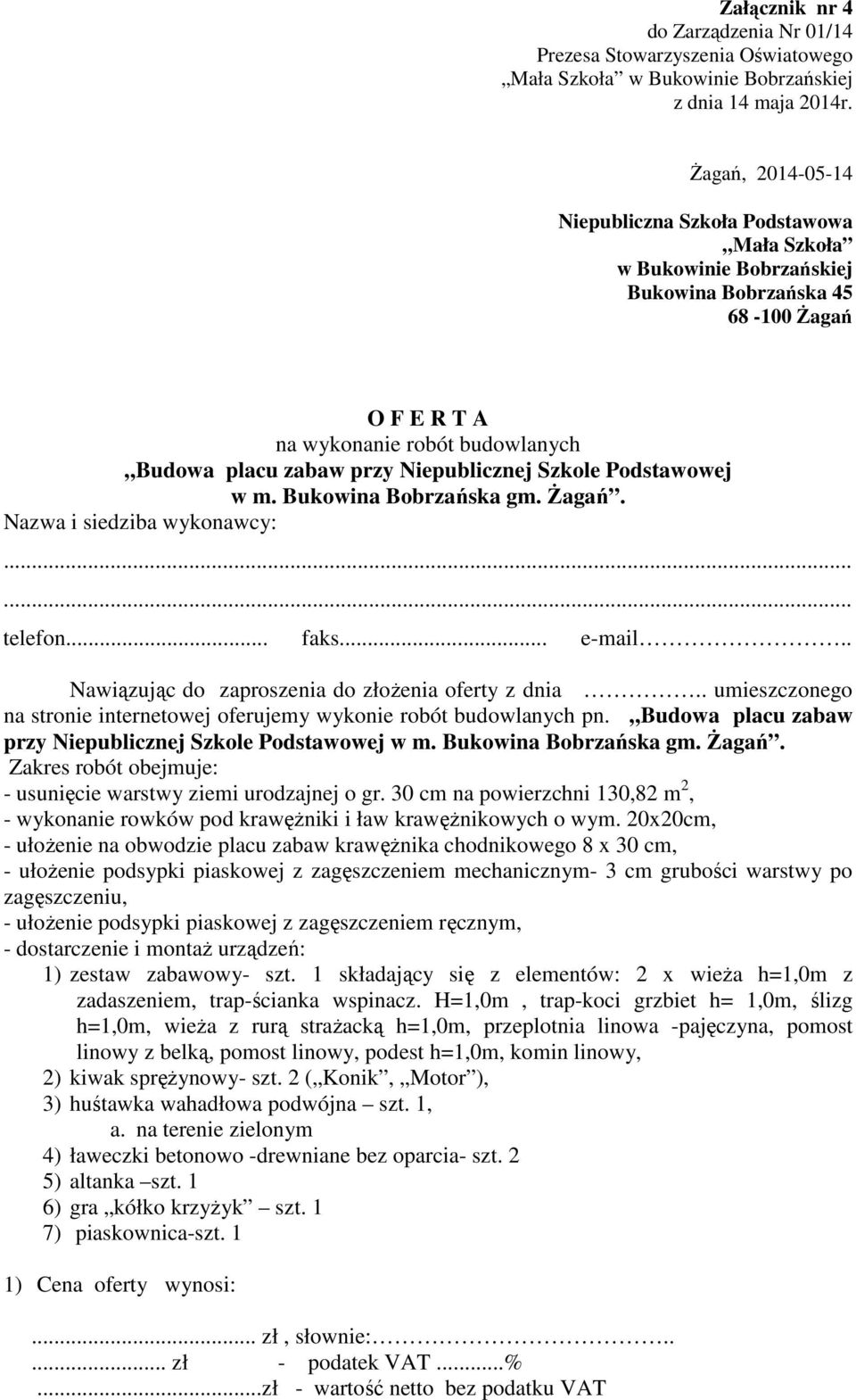 . Nawiązując do zaproszenia do złożenia oferty z dnia.. umieszczonego na stronie internetowej oferujemy wykonie robót budowlanych pn. Budowa placu zabaw przy Niepublicznej Szkole Podstawowej w m.