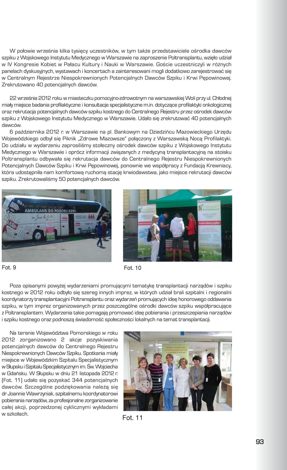 Goœcie uczestniczyli w ró nych panelach dyskusyjnych, wystawach i koncertach a zainteresowani mogli dodatkowo zarejestrowaæ siê w Centralnym Rejestrze Niespokrewnionych Potencjalnych Dawców Szpiku i