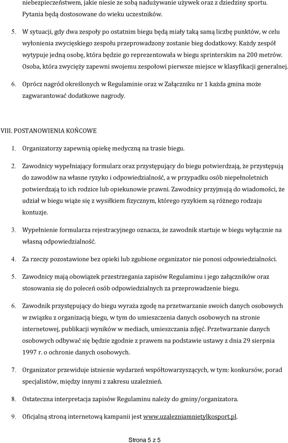 Każdy zespół wytypuje jedną osobę, która będzie go reprezentowała w biegu sprinterskim na 200 metrów. Osoba, która zwycięży zapewni swojemu zespołowi pierwsze miejsce w klasyfikacji generalnej. 6.