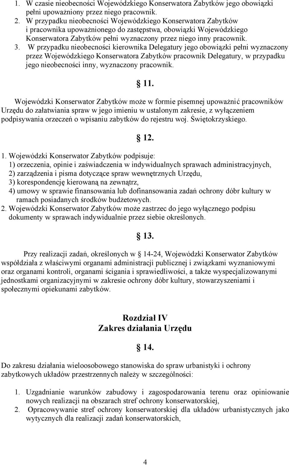 W przypadku nieobecności kierownika Delegatury jego obowiązki pełni wyznaczony przez Wojewódzkiego Konserwatora Zabytków pracownik Delegatury, w przypadku jego nieobecności inny, wyznaczony pracownik.