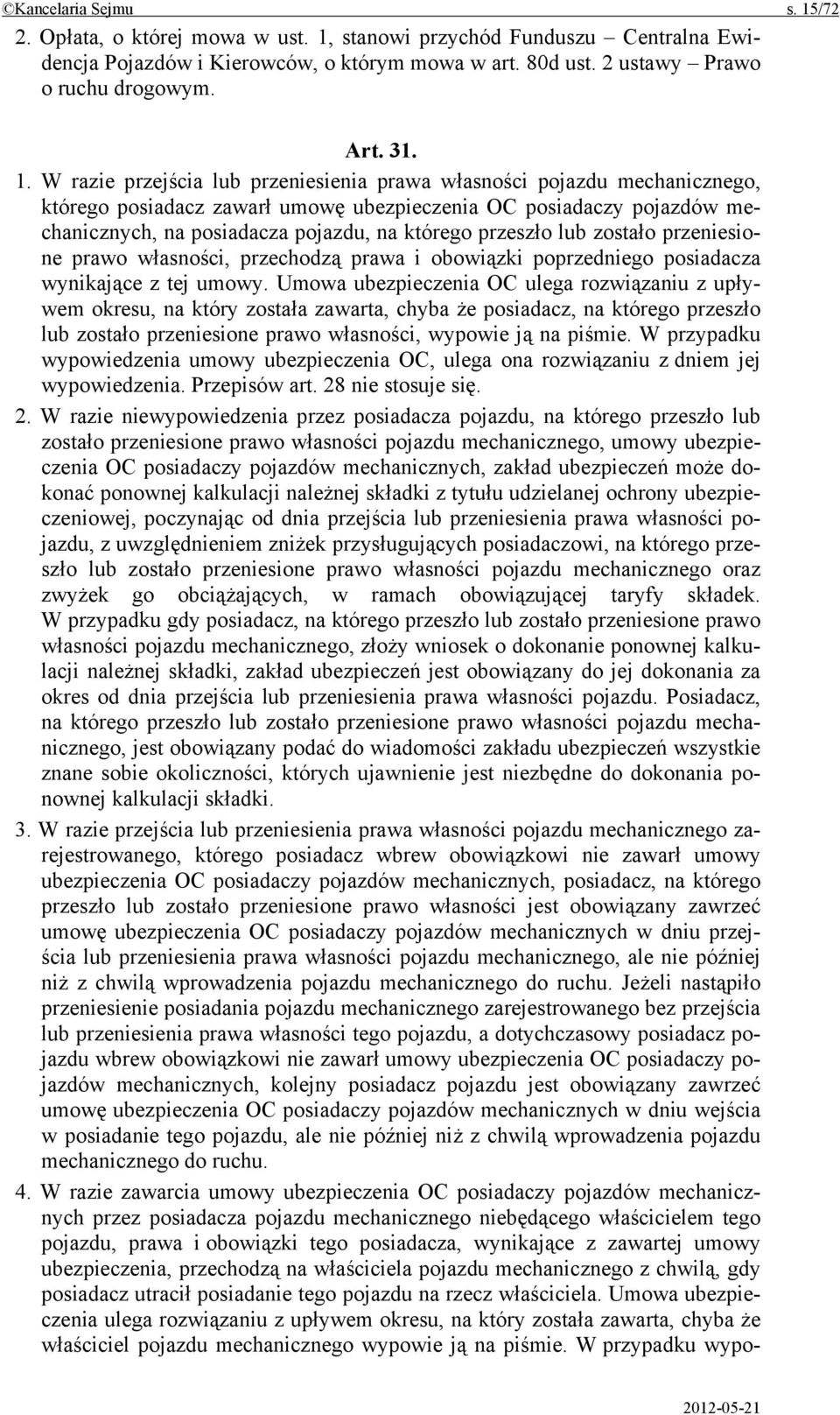 przeszło lub zostało przeniesione prawo własności, przechodzą prawa i obowiązki poprzedniego posiadacza wynikające z tej umowy.