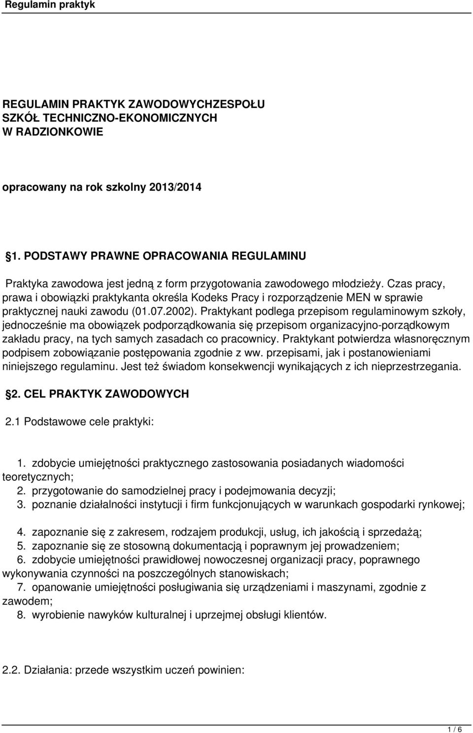 Czas pracy, prawa i obowiązki praktykanta określa Kodeks Pracy i rozporządzenie MEN w sprawie praktycznej nauki zawodu (01.07.2002).