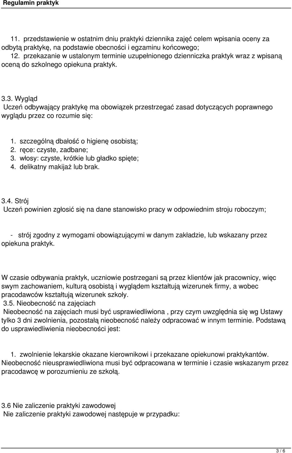 3. Wygląd Uczeń odbywający praktykę ma obowiązek przestrzegać zasad dotyczących poprawnego wyglądu przez co rozumie się: 1. szczególną dbałość o higienę osobistą; 2. ręce: czyste, zadbane; 3.