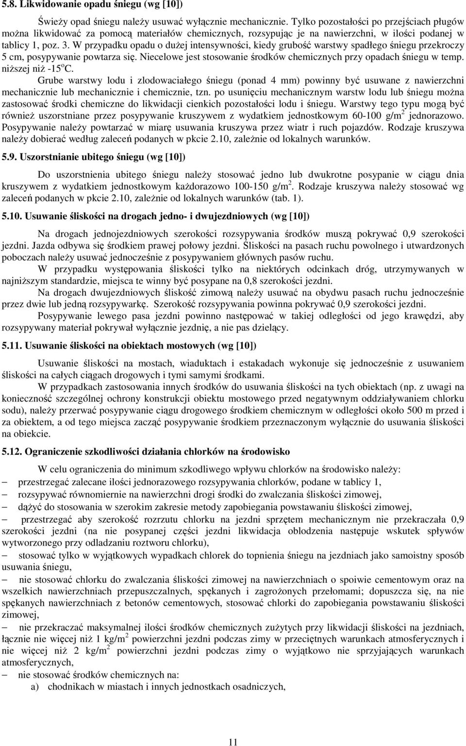 W przypadku opadu o duŝej intensywności, kiedy grubość warstwy spadłego śniegu przekroczy 5 cm, posypywanie powtarza się. Niecelowe jest stosowanie środków chemicznych przy opadach śniegu w temp.