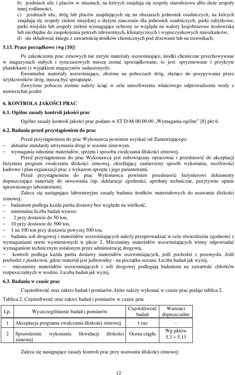 krajobrazowe środowiska lub niezbędne do zaspokojenia potrzeb zdrowotnych, klimatycznych i wypoczynkowych mieszkańców, d) nie składować śniegu z zawartością środków chemicznych pod drzewami lub na