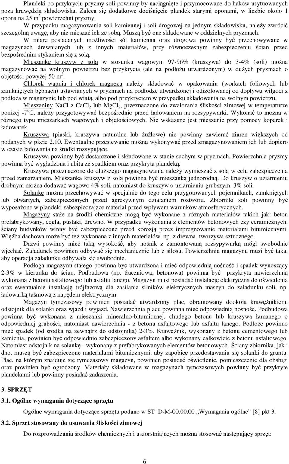 W przypadku magazynowania soli kamiennej i soli drogowej na jednym składowisku, naleŝy zwrócić szczególną uwagę, aby nie mieszać ich ze sobą. Muszą być one składowane w oddzielnych pryzmach.