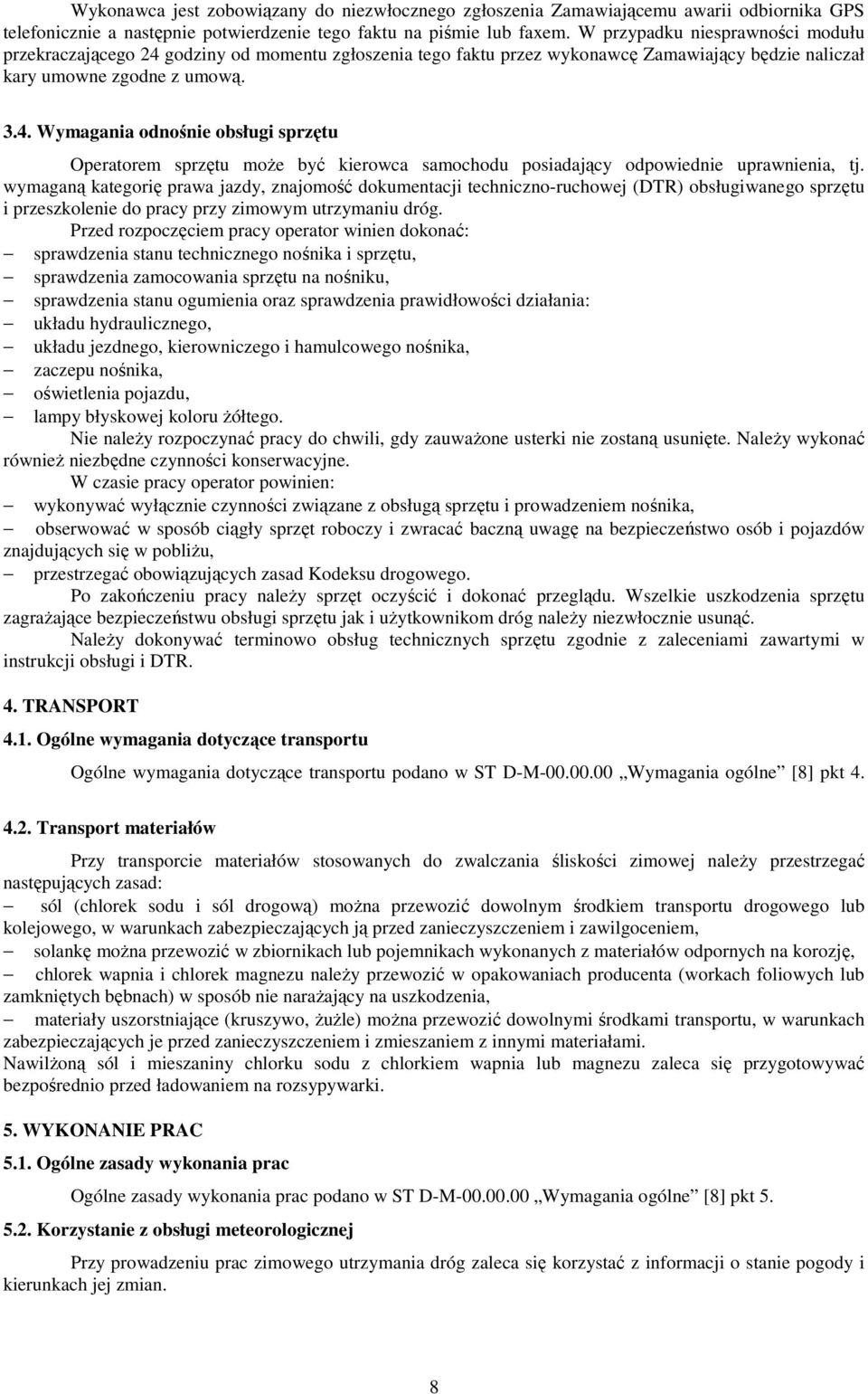 wymaganą kategorię prawa jazdy, znajomość dokumentacji techniczno-ruchowej (DTR) obsługiwanego sprzętu i przeszkolenie do pracy przy zimowym utrzymaniu dróg.