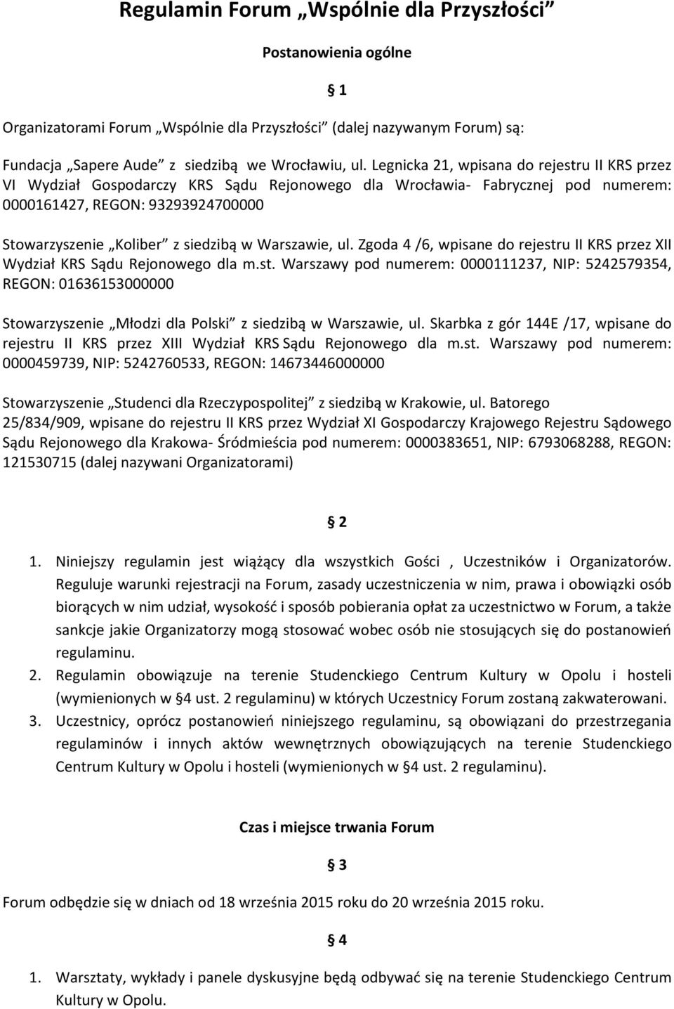 Warszawie, ul. Zgoda 4 /6, wpisane do rejestru II KRS przez XII Wydział KRS Sądu Rejonowego dla m.st. Warszawy pod numerem: 0000111237, NIP: 5242579354, REGON: 01636153000000 Stowarzyszenie Młodzi dla Polski z siedzibą w Warszawie, ul.