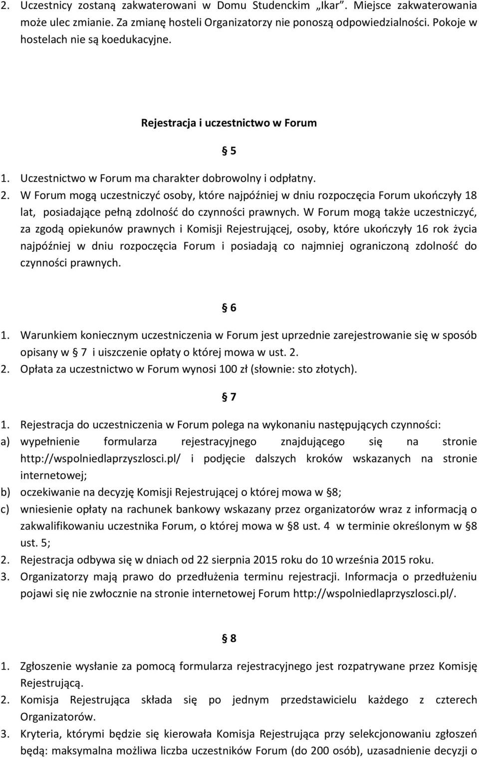 W Forum mogą uczestniczyć osoby, które najpóźniej w dniu rozpoczęcia Forum ukończyły 18 lat, posiadające pełną zdolność do czynności prawnych.