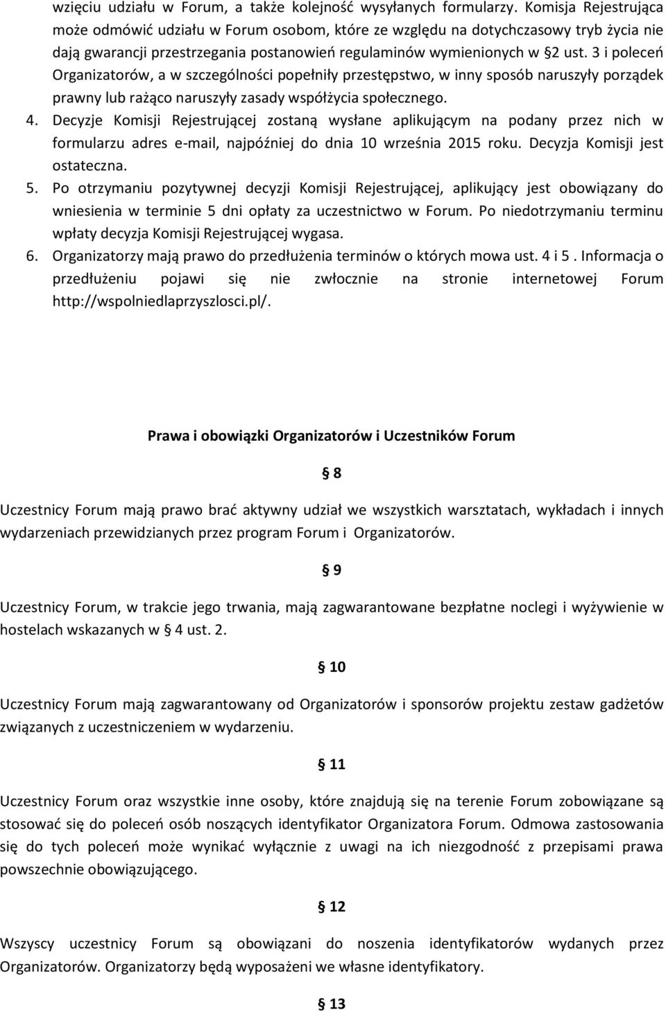 3 i poleceń Organizatorów, a w szczególności popełniły przestępstwo, w inny sposób naruszyły porządek prawny lub rażąco naruszyły zasady współżycia społecznego. 4.