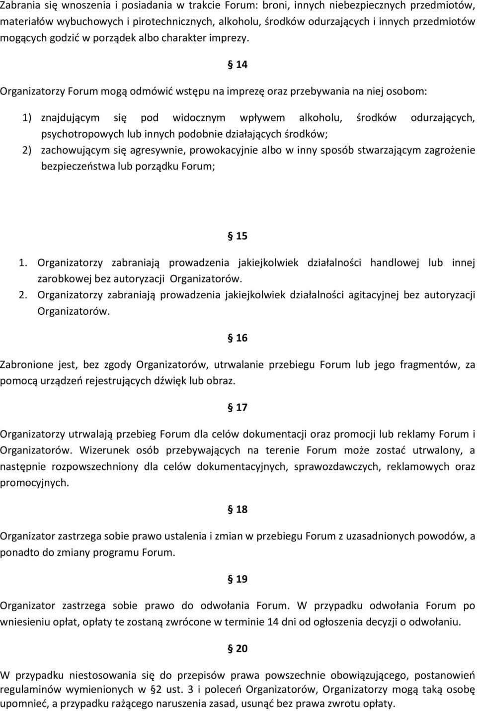 Organizatorzy Forum mogą odmówić wstępu na imprezę oraz przebywania na niej osobom: 14 1) znajdującym się pod widocznym wpływem alkoholu, środków odurzających, psychotropowych lub innych podobnie