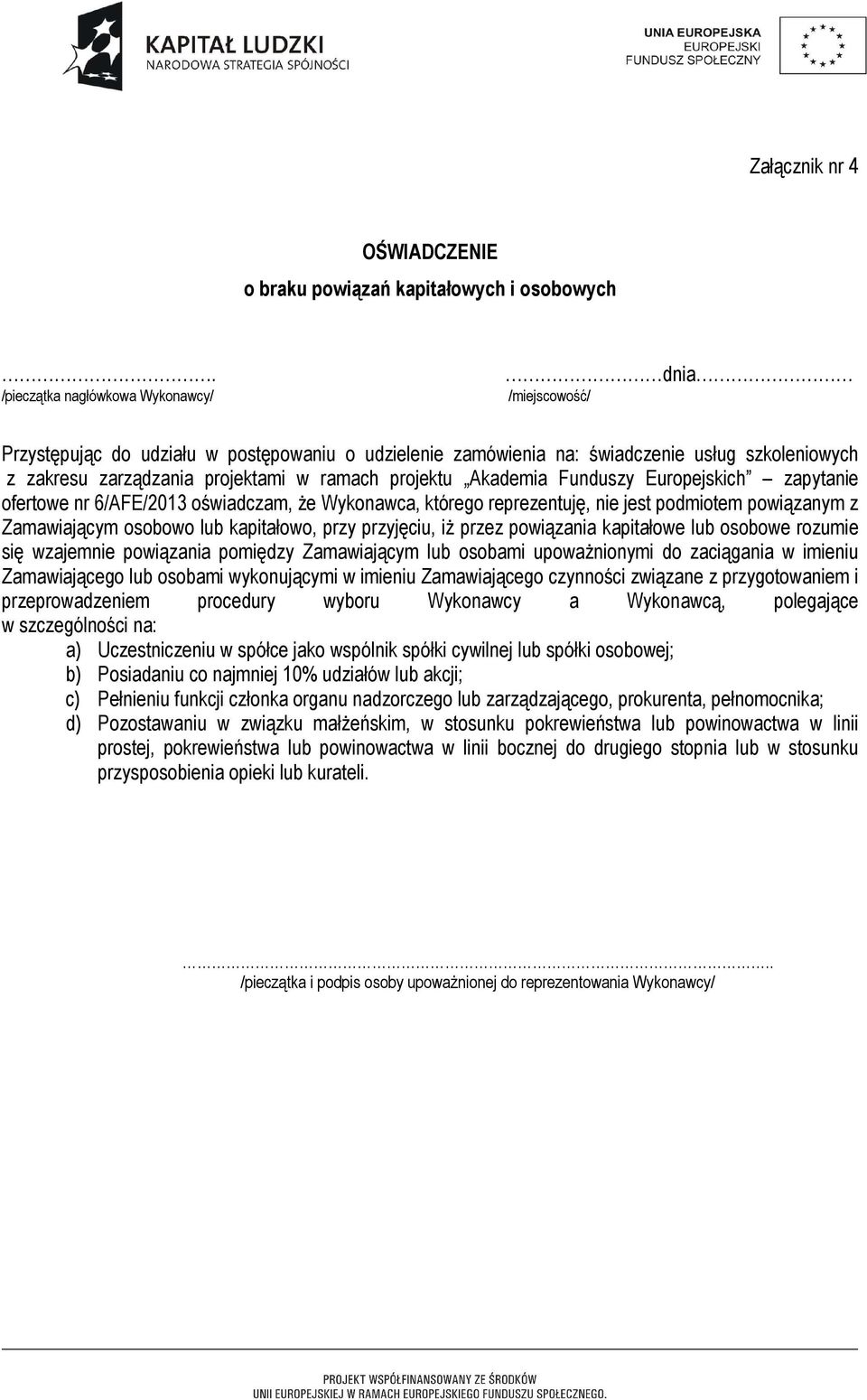 projektu Akademia Funduszy Europejskich zapytanie ofertowe nr 6/AFE/2013 oświadczam, że Wykonawca, którego reprezentuję, nie jest podmiotem powiązanym z Zamawiającym osobowo lub kapitałowo, przy