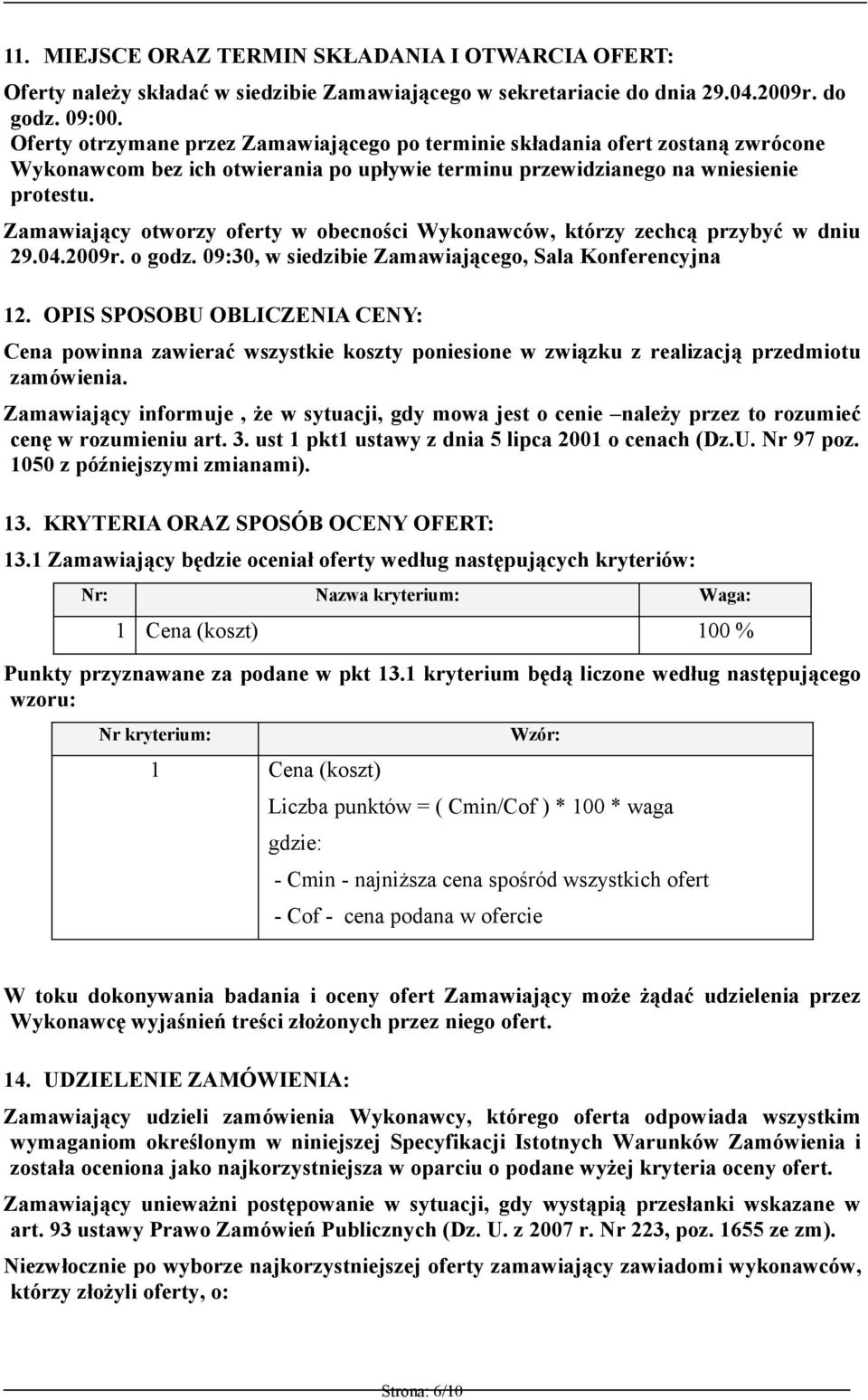 Zamawiający otworzy oferty w obecności Wykonawców, którzy zechcą przybyć w dniu 29.04.2009r. o godz. 09:30, w siedzibie Zamawiającego, Sala Konferencyjna 12.