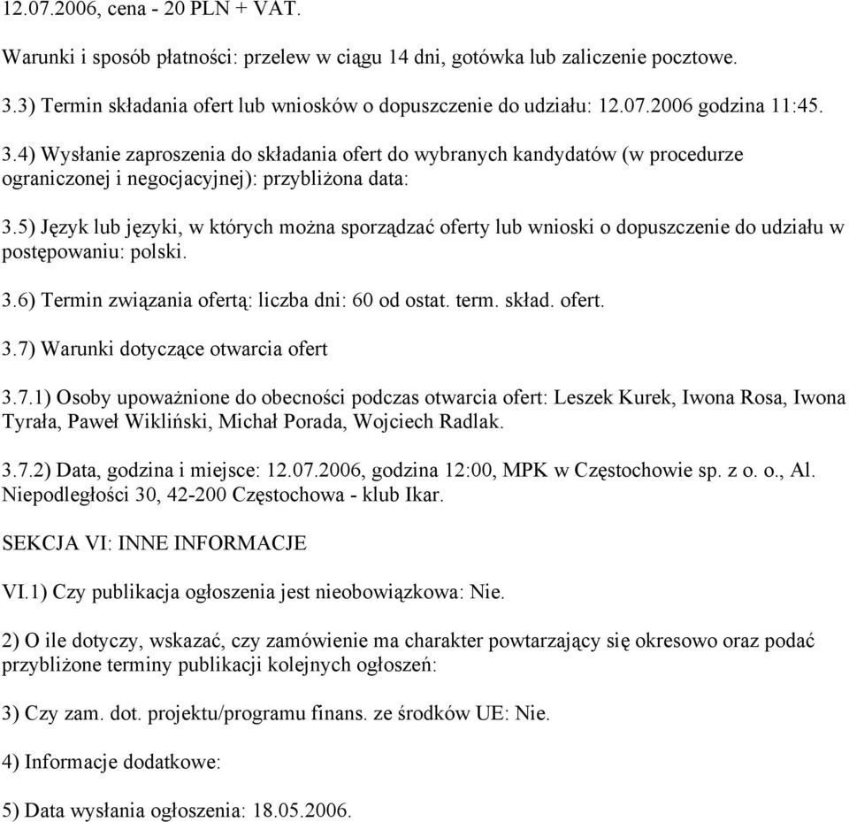 5) Język lub języki, w których można sporządzać oferty lub wnioski o dopuszczenie do udziału w postępowaniu: polski. 3.6) Termin związania ofertą: liczba dni: 60 od ostat. term. skład. ofert. 3.7) Warunki dotyczące otwarcia ofert 3.