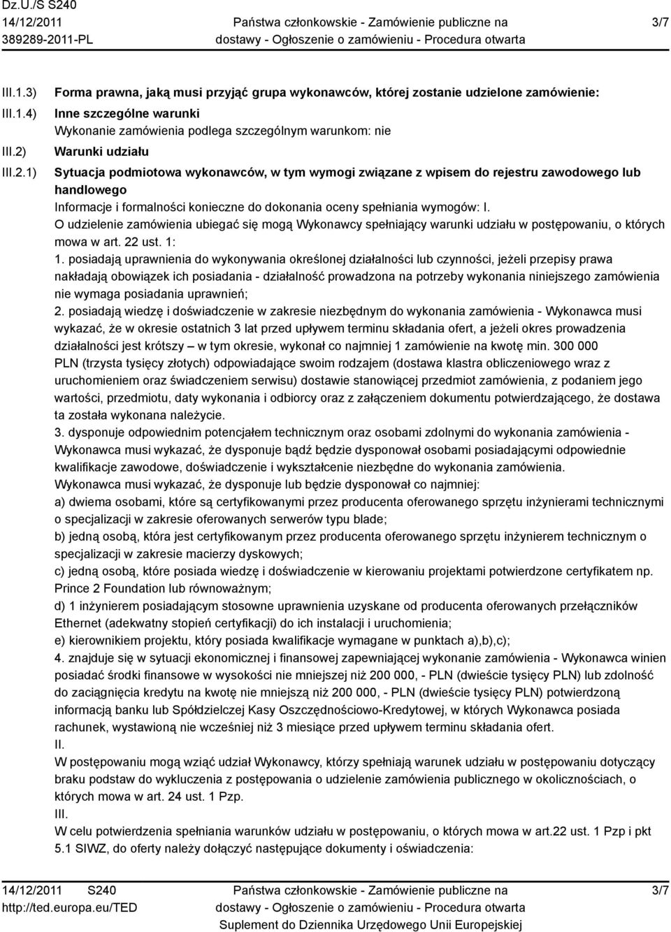 1) Forma prawna, jaką musi przyjąć grupa wykonawców, której zostanie udzielone zamówienie: Inne szczególne warunki Wykonanie zamówienia podlega szczególnym warunkom: nie Warunki udziału Sytuacja