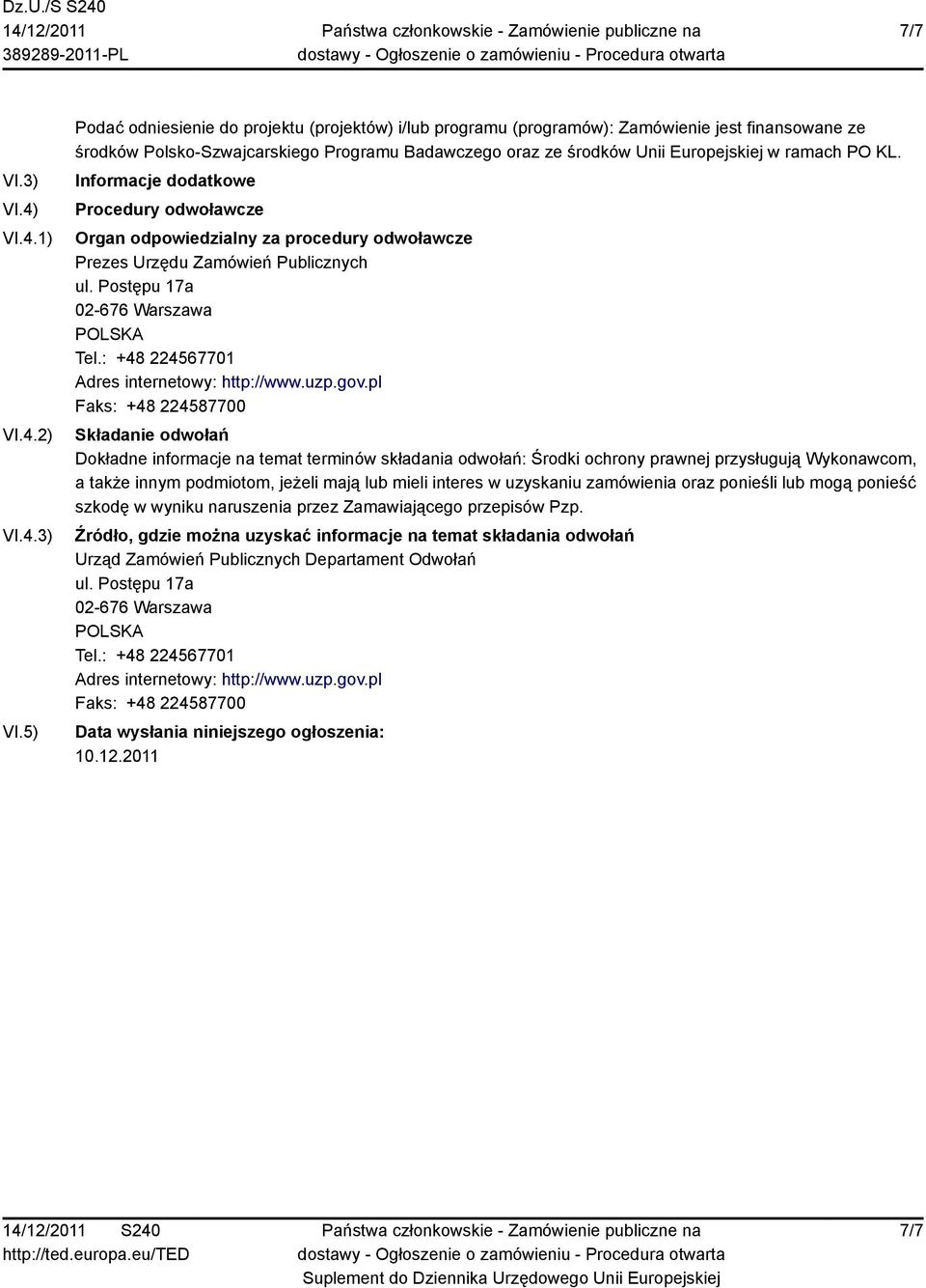 5) Podać odniesienie do projektu (projektów) i/lub programu (programów): Zamówienie jest finansowane ze środków Polsko-Szwajcarskiego Programu Badawczego oraz ze środków Unii Europejskiej w ramach PO