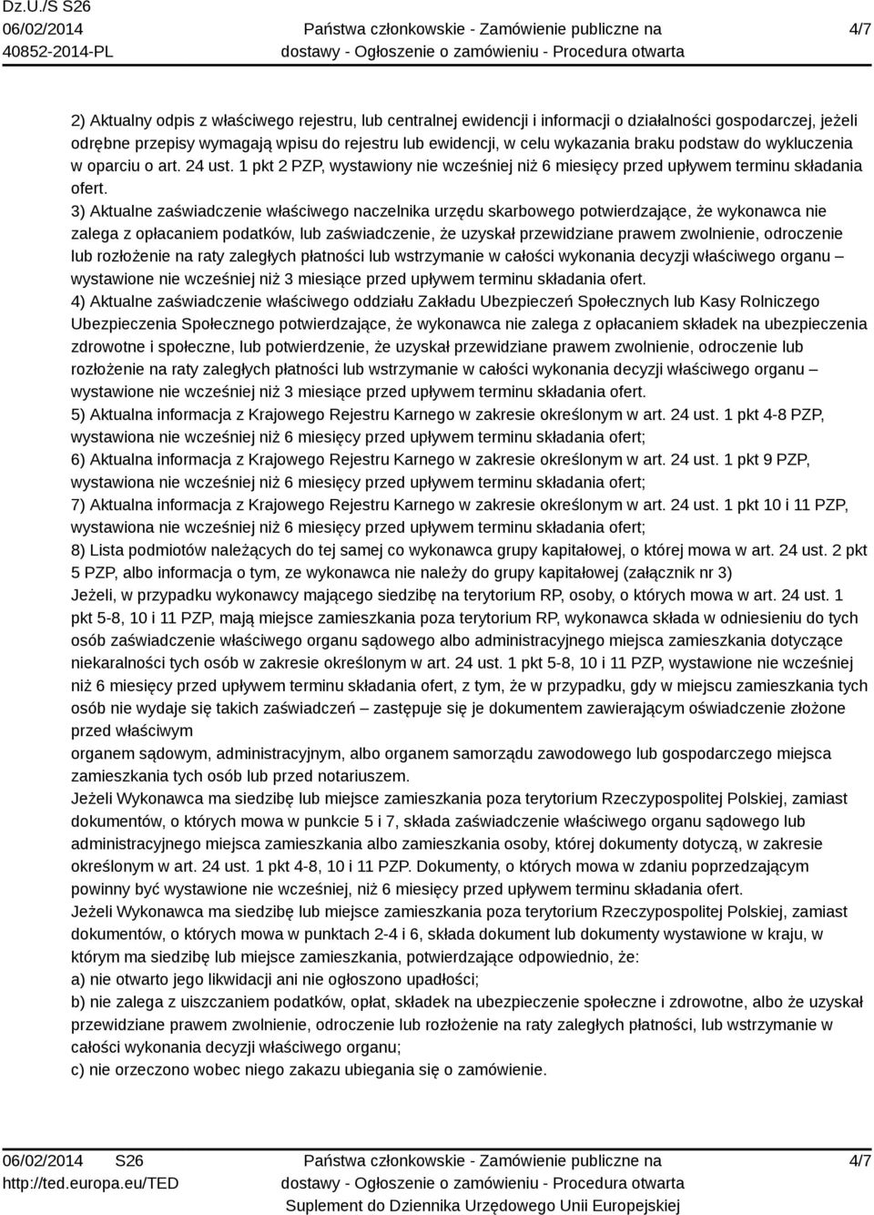 3) Aktualne zaświadczenie właściwego naczelnika urzędu skarbowego potwierdzające, że wykonawca nie zalega z opłacaniem podatków, lub zaświadczenie, że uzyskał przewidziane prawem zwolnienie,