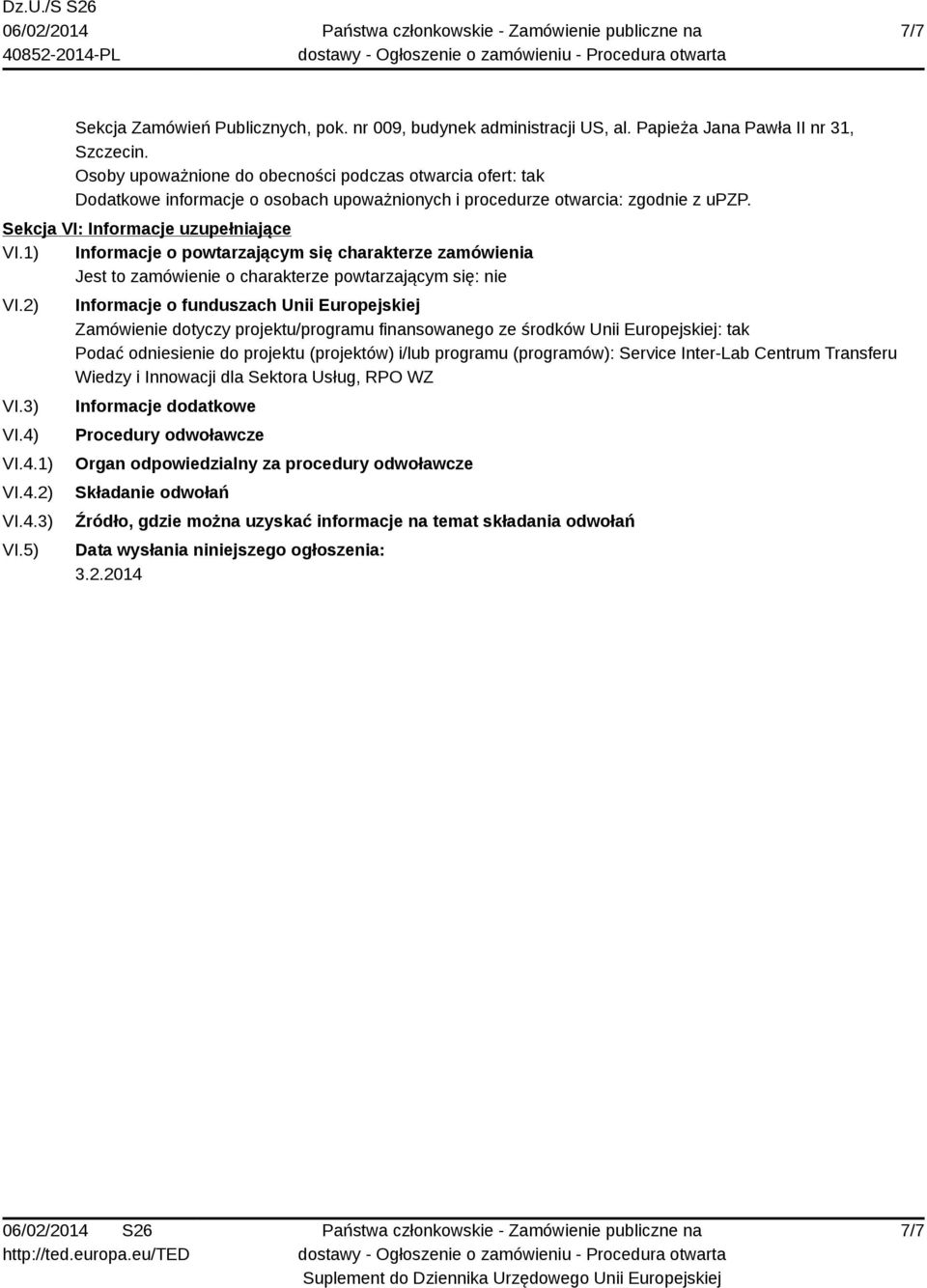 1) Informacje o powtarzającym się charakterze zamówienia Jest to zamówienie o charakterze powtarzającym się: nie VI.2) VI.3) VI.