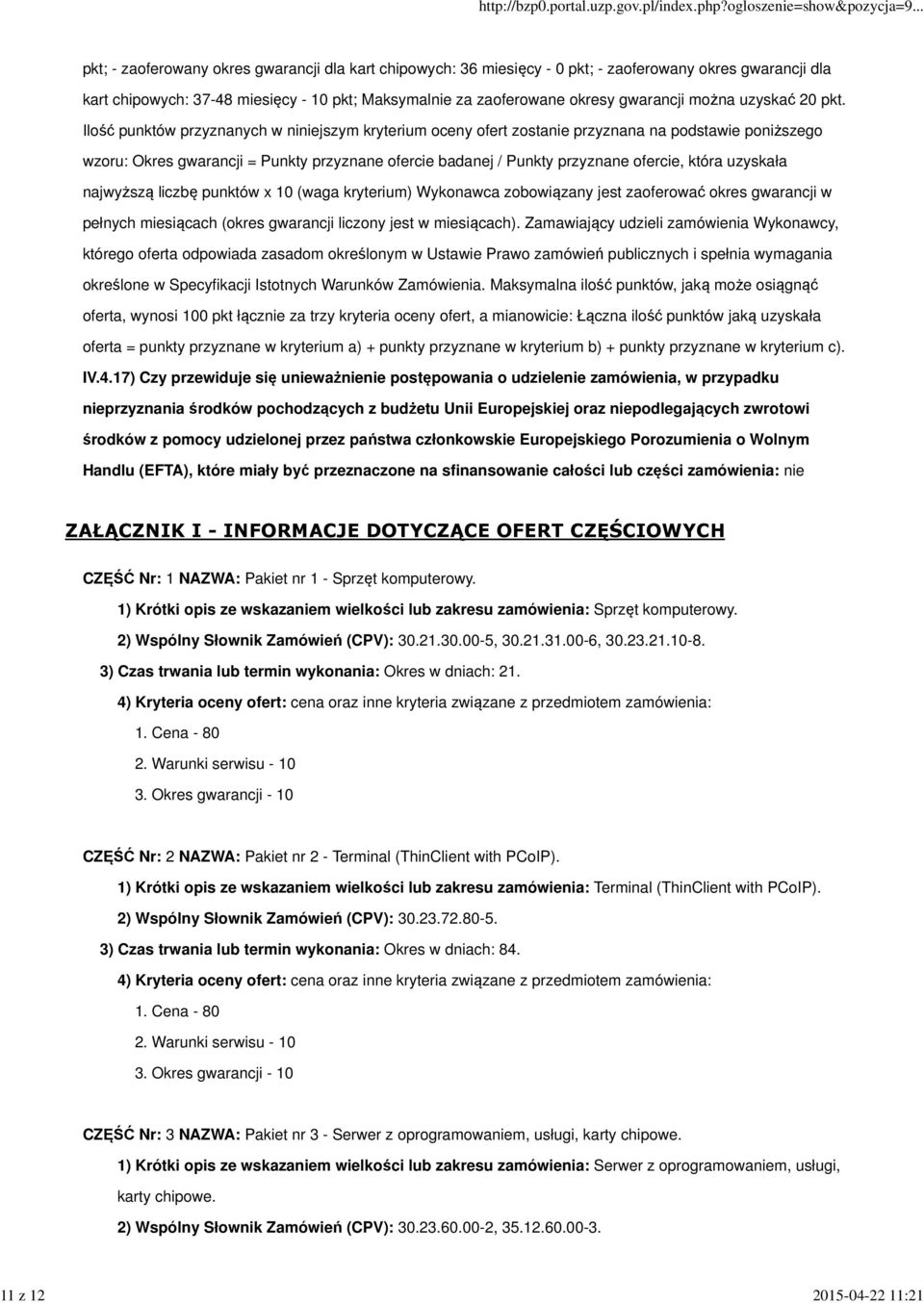 Ilość punktów przyznanych w niniejszym kryterium oceny ofert zostanie przyznana na podstawie poniższego wzoru: Okres gwarancji = Punkty przyznane ofercie badanej / Punkty przyznane ofercie, która