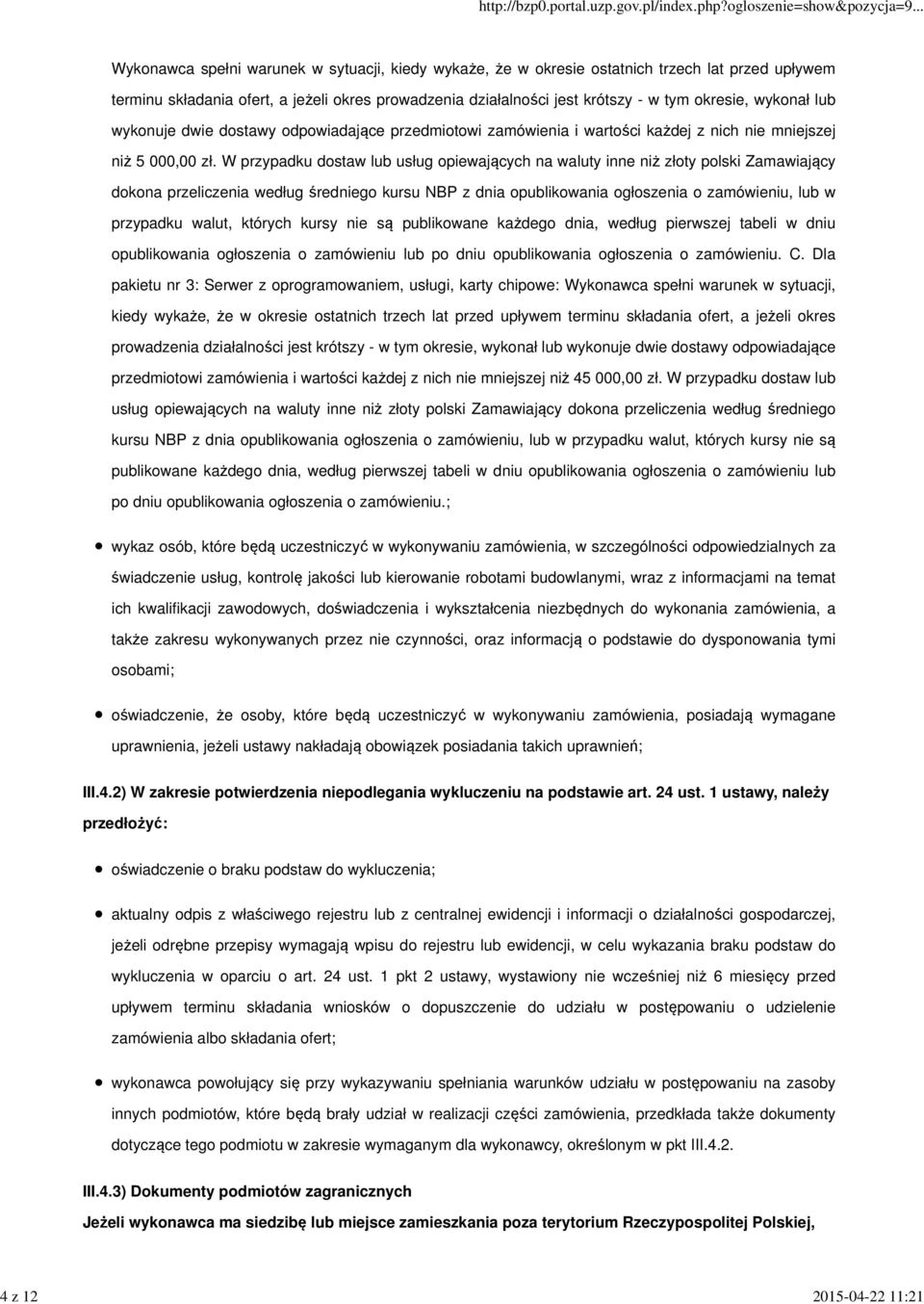 W przypadku dostaw lub usług opiewających na waluty inne niż złoty polski Zamawiający dokona przeliczenia według średniego kursu NBP z dnia opublikowania ogłoszenia o zamówieniu, lub w przypadku