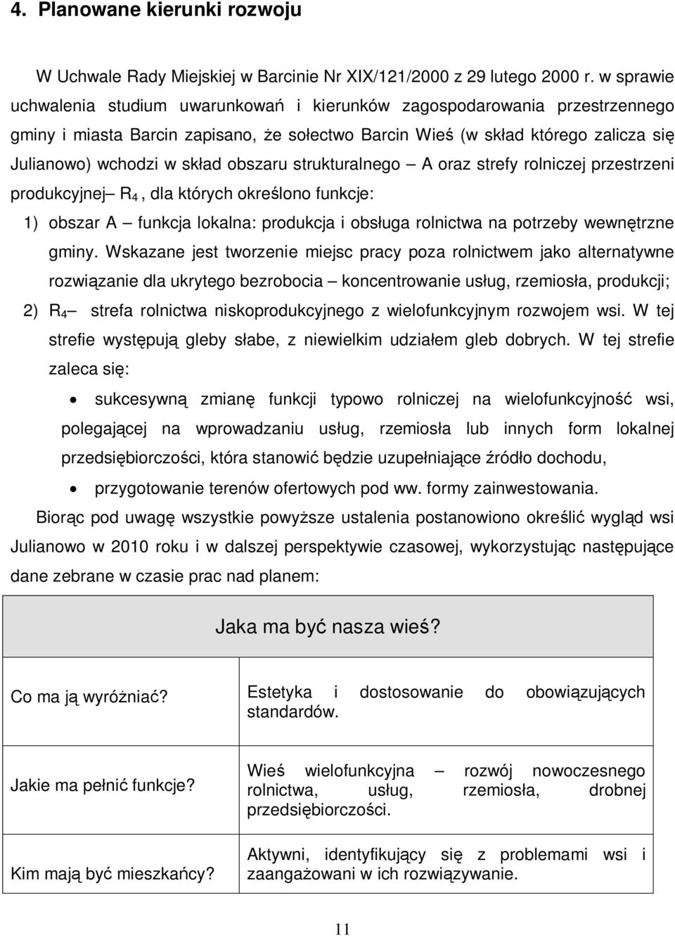 obszaru strukturalnego A oraz strefy rolniczej przestrzeni produkcyjnej R 4, dla których określono funkcje: 1) obszar A funkcja lokalna: produkcja i obsługa rolnictwa na potrzeby wewnętrzne gminy.