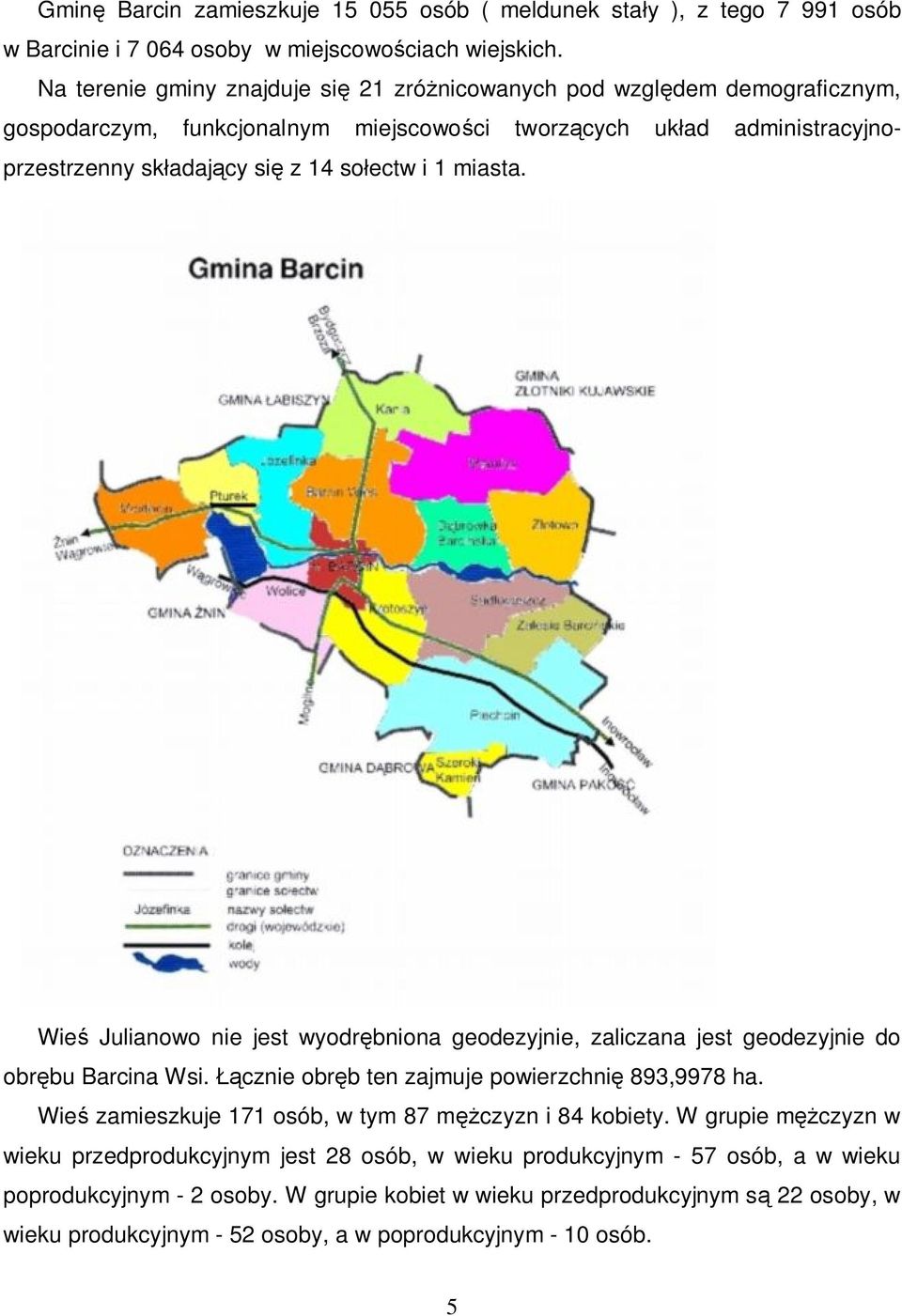 miasta. Wieś Julianowo nie jest wyodrębniona geodezyjnie, zaliczana jest geodezyjnie do obrębu Barcina Wsi. Łącznie obręb ten zajmuje powierzchnię 893,9978 ha.