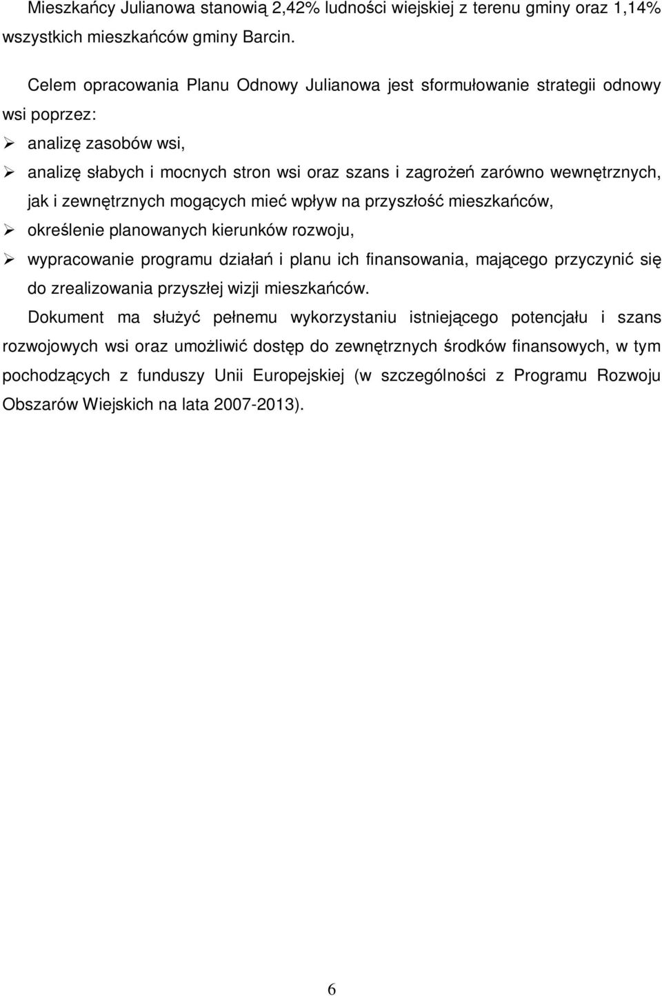 zewnętrznych mogących mieć wpływ na przyszłość mieszkańców, określenie planowanych kierunków rozwoju, wypracowanie programu działań i planu ich finansowania, mającego przyczynić się do zrealizowania