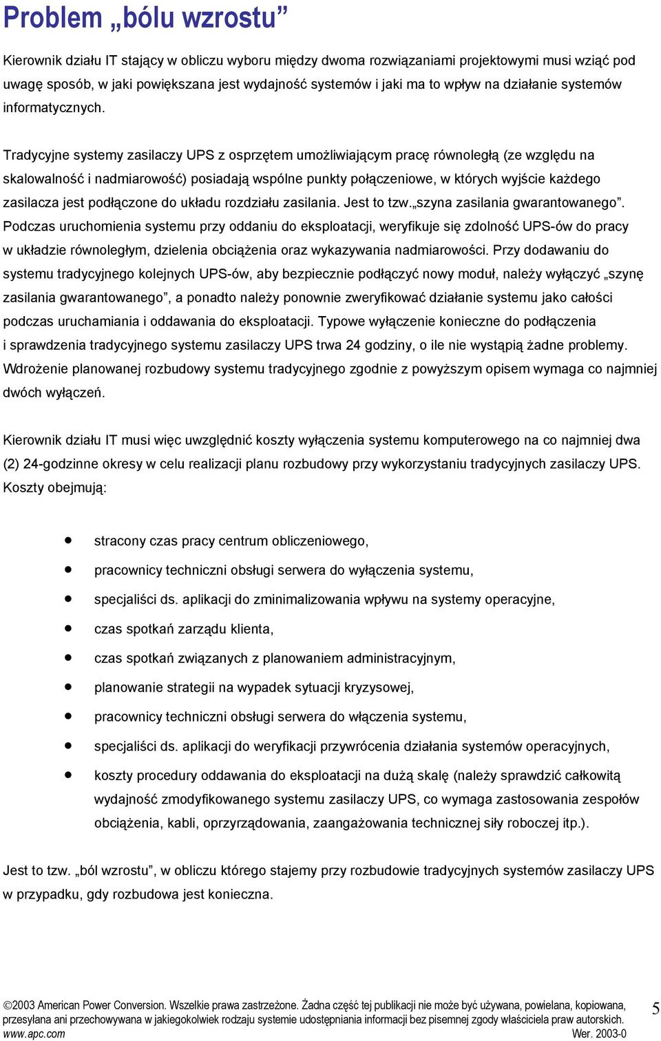 Tradycyjne systemy zasilaczy UPS z osprzętem umożliwiającym pracę równoległą (ze względu na skalowalność i nadmiarowość) posiadają wspólne punkty połączeniowe, w których wyjście każdego zasilacza