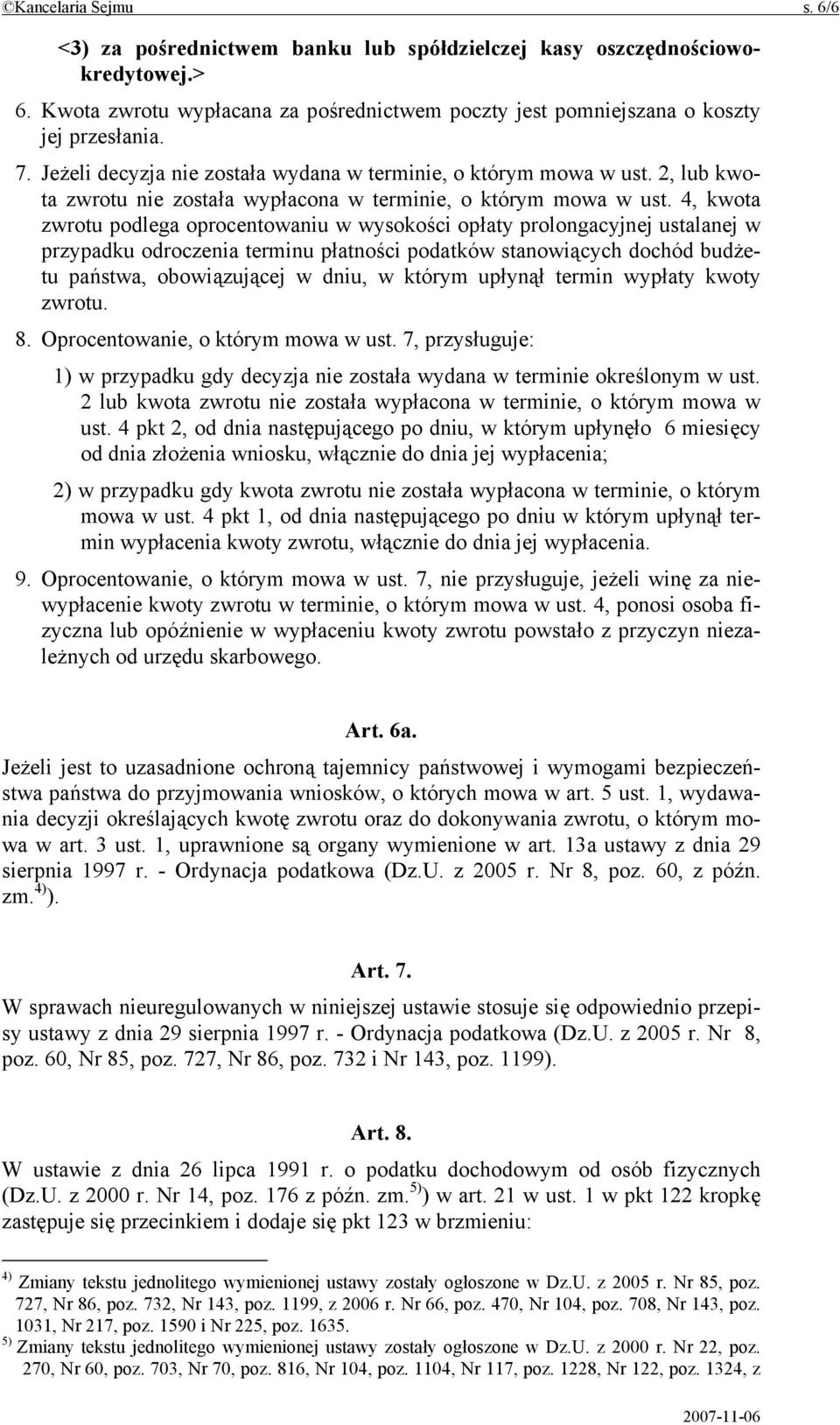 4, kwota zwrotu podlega oprocentowaniu w wysokości opłaty prolongacyjnej ustalanej w przypadku odroczenia terminu płatności podatków stanowiących dochód budżetu państwa, obowiązującej w dniu, w