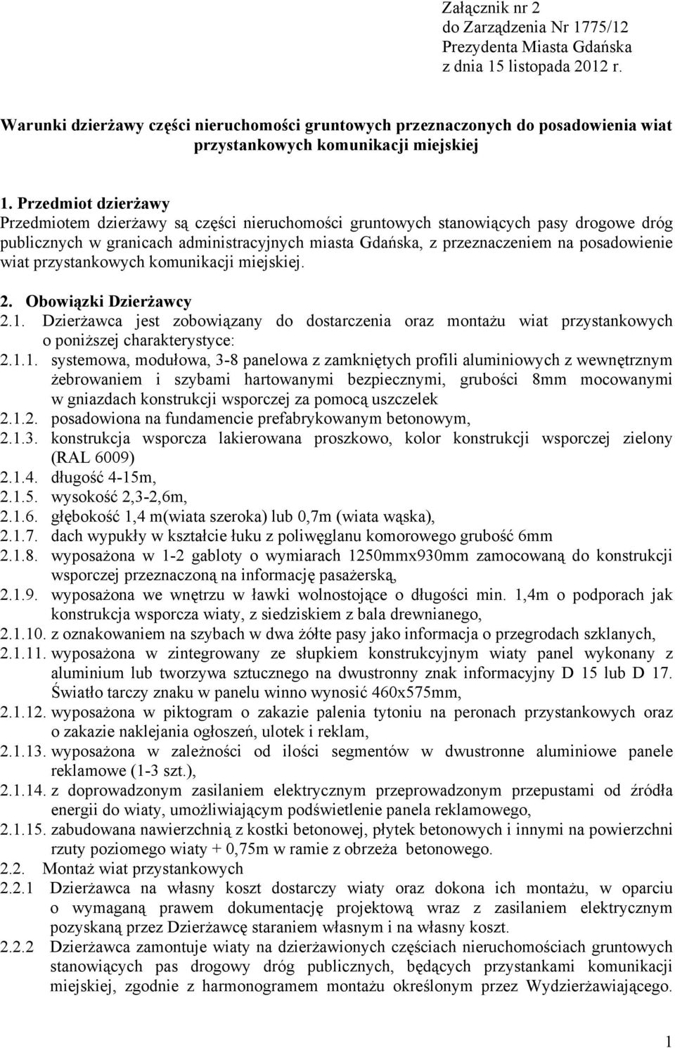 Przedmiot dzierżawy Przedmiotem dzierżawy są części nieruchomości gruntowych stanowiących pasy drogowe dróg publicznych w granicach administracyjnych miasta Gdańska, z przeznaczeniem na posadowienie