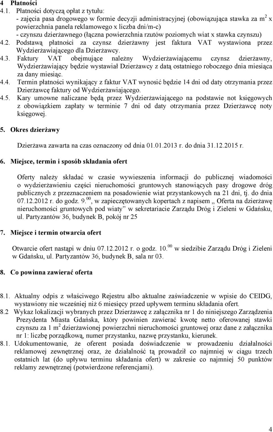 (łączna powierzchnia rzutów poziomych wiat x stawka czynszu) 4.2. Podstawą płatności za czynsz dzierżawny jest faktura VAT wystawiona przez Wydzierżawiającego dla Dzierżawcy. 4.3.
