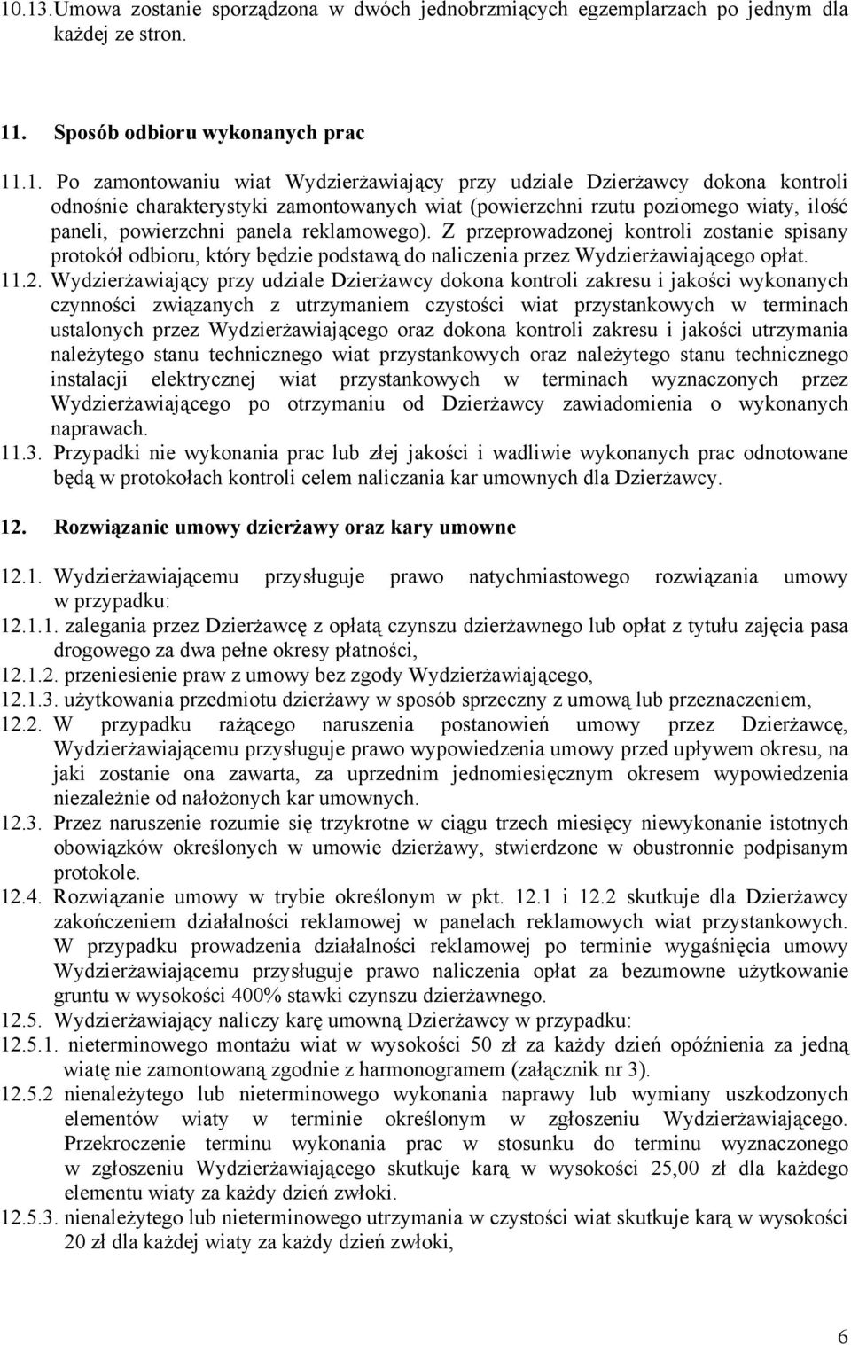 Z przeprowadzonej kontroli zostanie spisany protokół odbioru, który będzie podstawą do naliczenia przez Wydzierżawiającego opłat. 11.2.