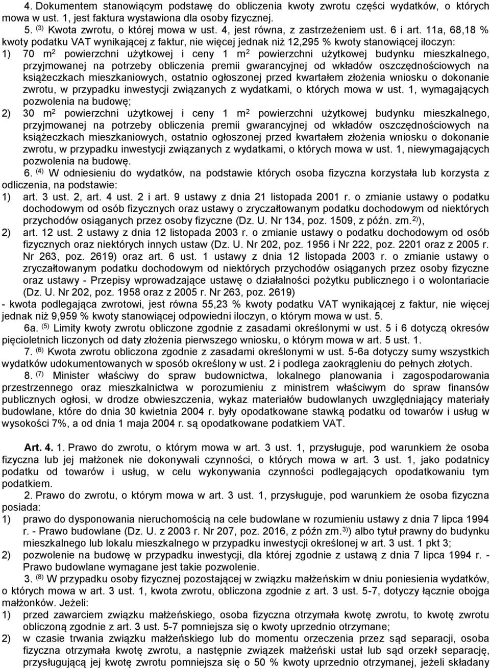 11a, 68,18 % kwoty podatku VAT wynikającej z faktur, nie więcej jednak niż 12,295 % kwoty stanowiącej iloczyn: 1) 70 m 2 powierzchni użytkowej i ceny 1 m 2 powierzchni użytkowej budynku mieszkalnego,