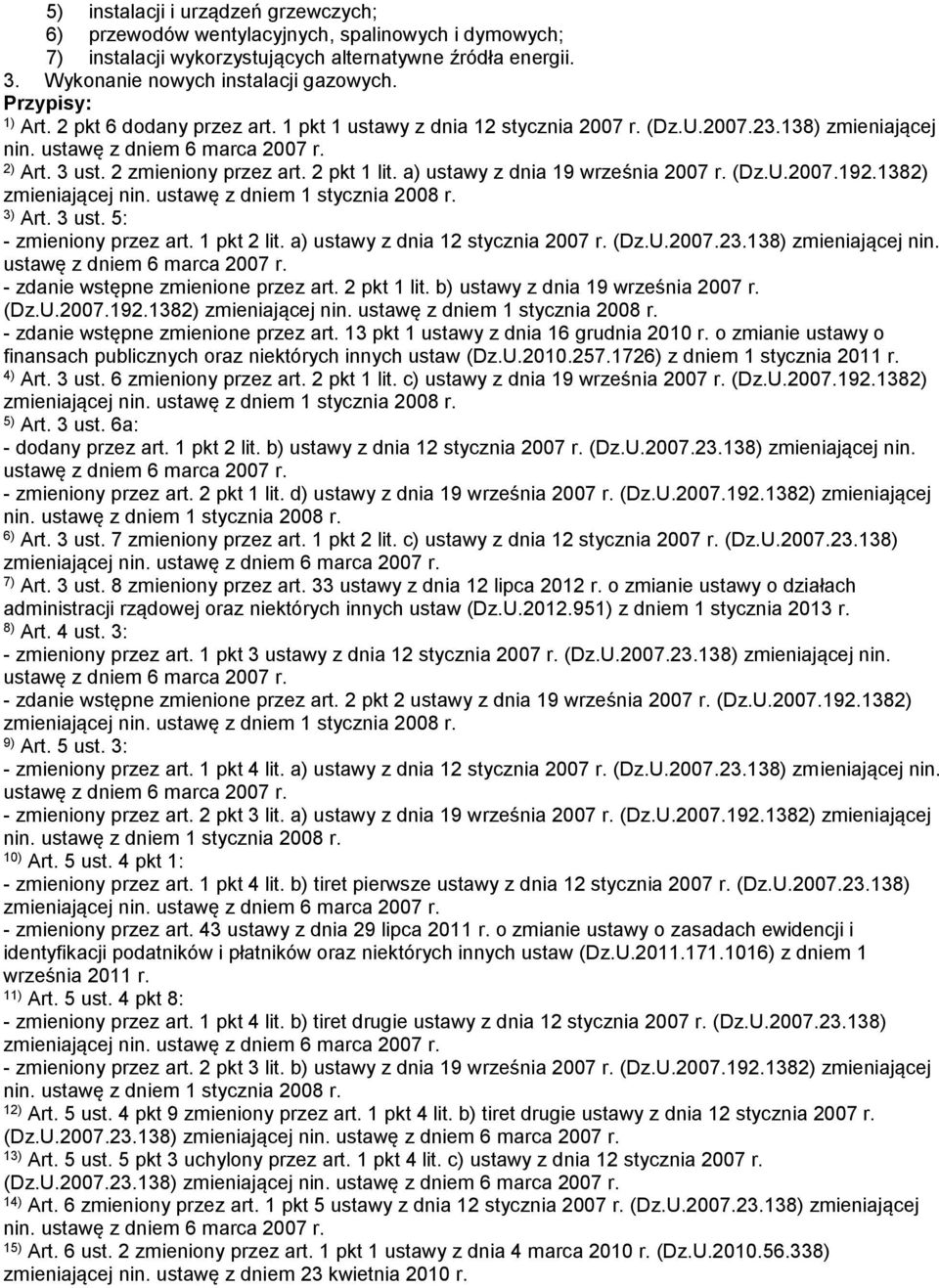 2 pkt 1 lit. a) ustawy z dnia 19 września 2007 r. (Dz.U.2007.192.1382) zmieniającej nin. ustawę z dniem 1 stycznia 2008 r. 3) Art. 3 ust. 5: - zmieniony przez art. 1 pkt 2 lit.