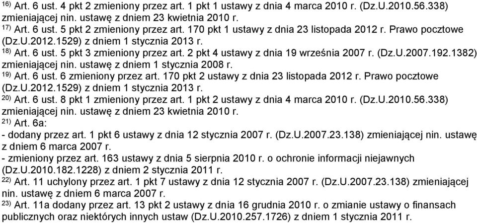 1382) zmieniającej nin. ustawę z dniem 1 stycznia 2008 r. 19) Art. 6 ust. 6 zmieniony przez art. 170 pkt 2 ustawy z dnia 23 listopada 2012 r. Prawo pocztowe (Dz.U.2012.1529) z dniem 1 stycznia 2013 r.