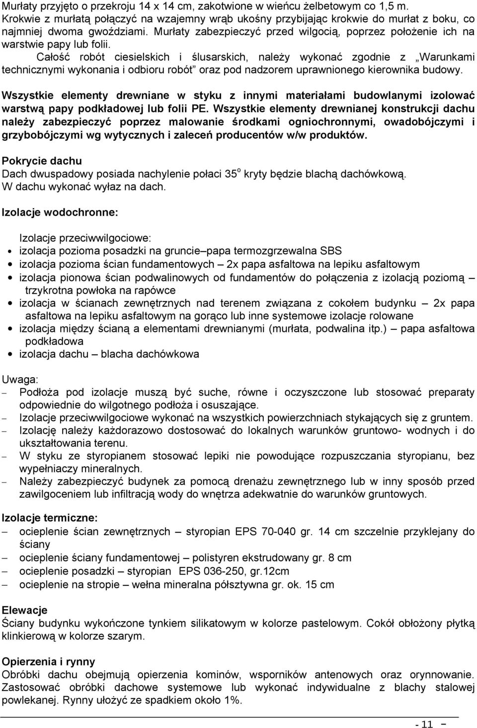 Wszystkie elementy drewnianej konstrukcji dachu należy zabezpieczyć poprzez malowanie środkami ogniochronnymi, owadobójczymi i grzybobójczymi wg wytycznych i