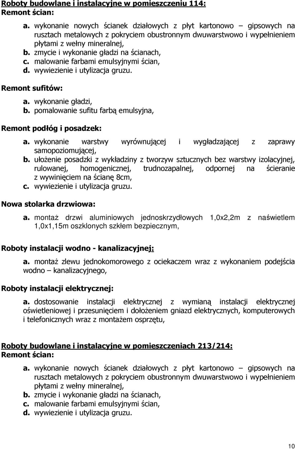 zmycie i wykonanie gładzi na ścianach, c. malowanie farbami emulsyjnymi ścian, d. wywiezienie i utylizacja gruzu. Remont sufitów: a. wykonanie gładzi, b.