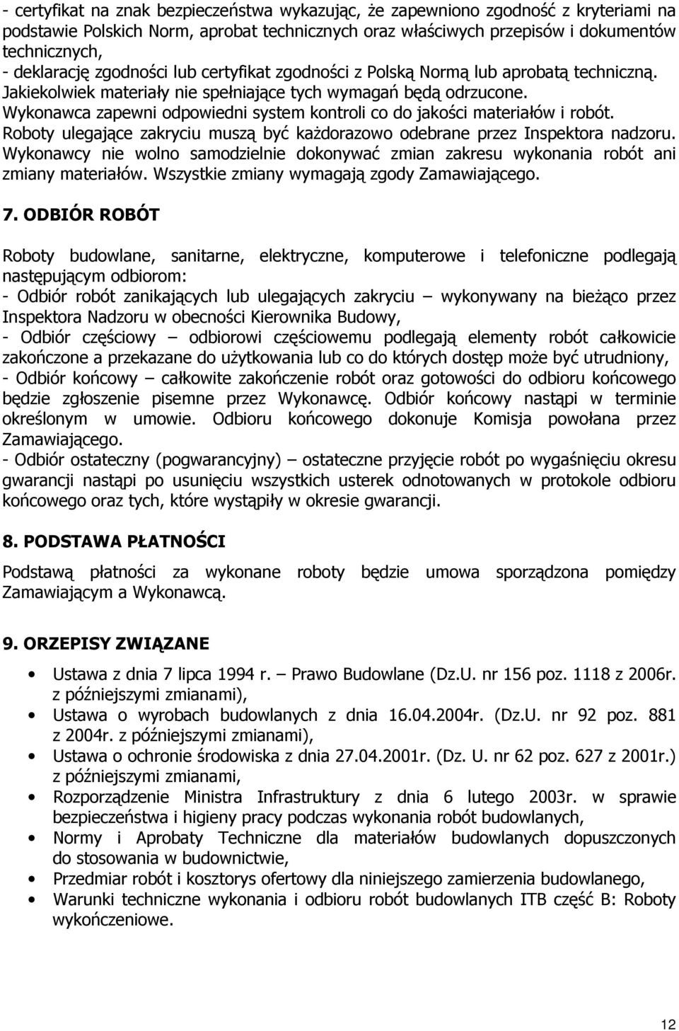 Wykonawca zapewni odpowiedni system kontroli co do jakości materiałów i robót. Roboty ulegające zakryciu muszą być kaŝdorazowo odebrane przez Inspektora nadzoru.