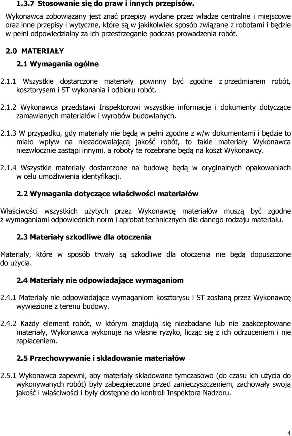 ich przestrzeganie podczas prowadzenia robót. 2.0 MATERIAŁY 2.1 Wymagania ogólne 2.1.1 Wszystkie dostarczone materiały powinny być zgodne z przedmiarem robót, kosztorysem i ST wykonania i odbioru robót.