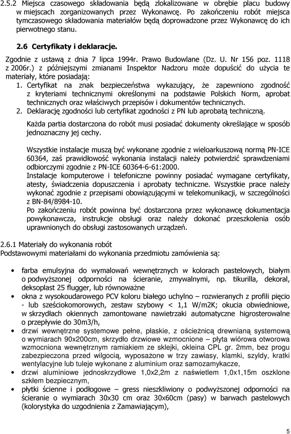 Prawo Budowlane (Dz. U. Nr 156 poz. 1118 z 2006r.) z późniejszymi zmianami Inspektor Nadzoru moŝe dopuścić do uŝycia te materiały, które posiadają: 1.