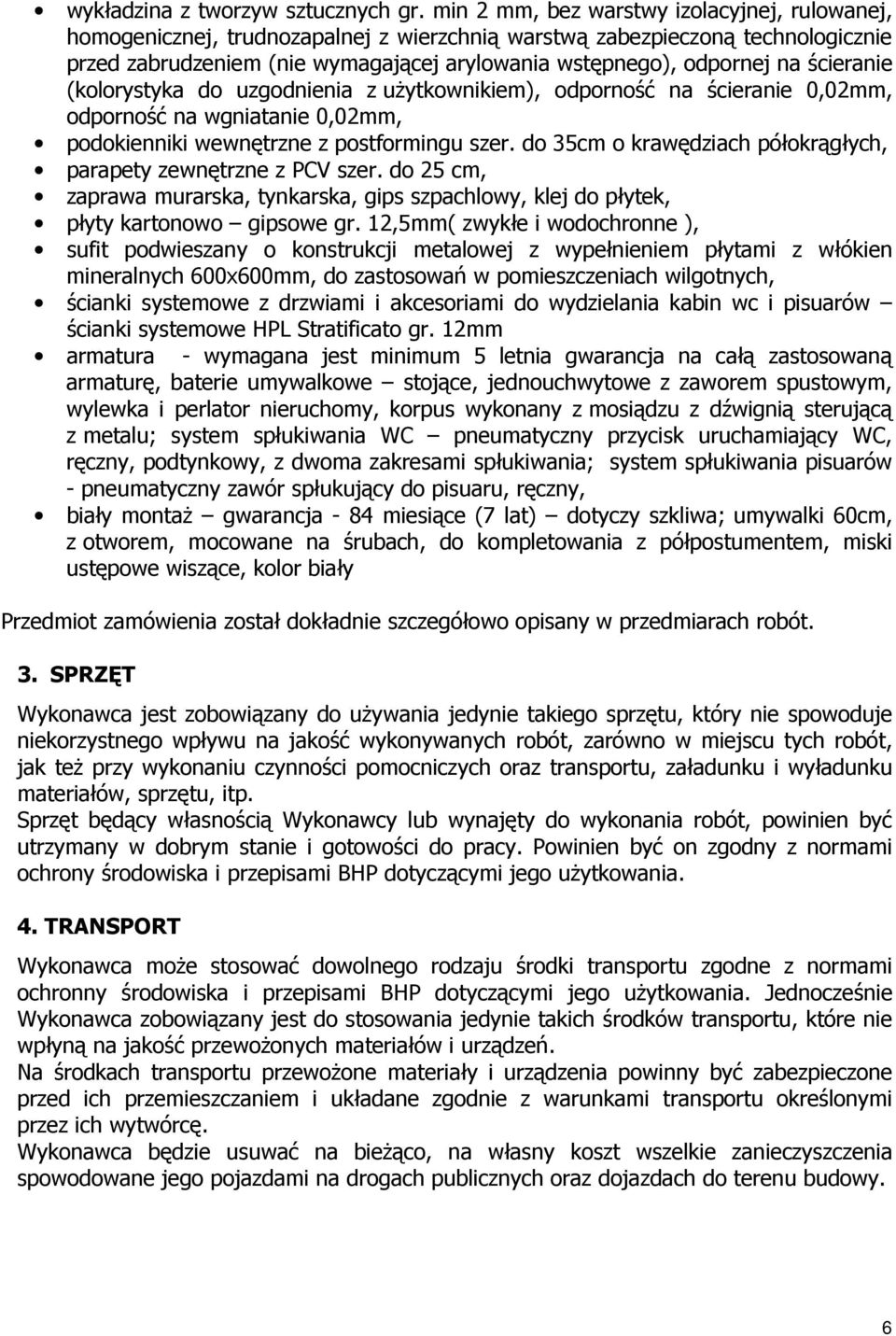 ścieranie (kolorystyka do uzgodnienia z uŝytkownikiem), odporność na ścieranie 0,02mm, odporność na wgniatanie 0,02mm, podokienniki wewnętrzne z postformingu szer.
