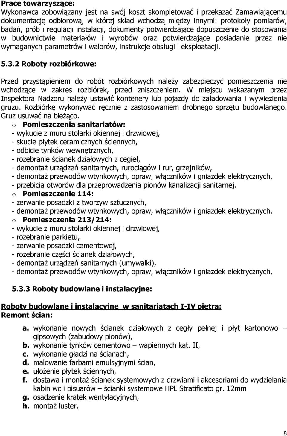obsługi i eksploatacji. 5.3.2 Roboty rozbiórkowe: Przed przystąpieniem do robót rozbiórkowych naleŝy zabezpieczyć pomieszczenia nie wchodzące w zakres rozbiórek, przed zniszczeniem.