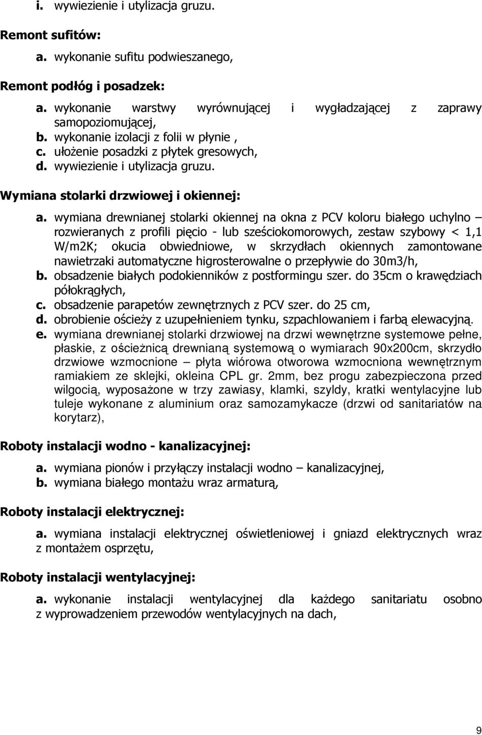 wymiana drewnianej stolarki okiennej na okna z PCV koloru białego uchylno rozwieranych z profili pięcio - lub sześciokomorowych, zestaw szybowy < 1,1 W/m2K; okucia obwiedniowe, w skrzydłach okiennych
