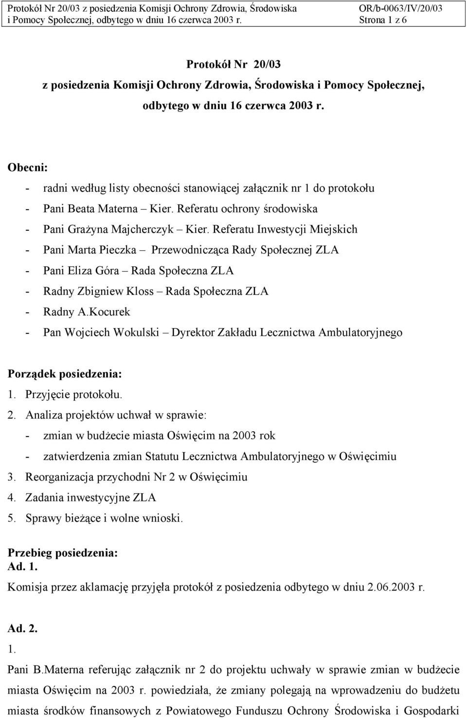 Referatu Inwestycji Miejskich - Pani Marta Pieczka Przewodnicząca Rady Społecznej ZLA - Pani Eliza Góra Rada Społeczna ZLA - Radny Zbigniew Kloss Rada Społeczna ZLA - Radny A.